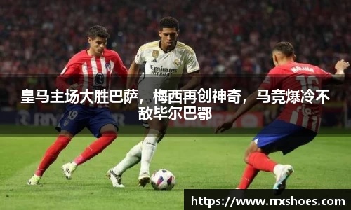 皇马主场大胜巴萨，梅西再创神奇，马竞爆冷不敌毕尔巴鄂
