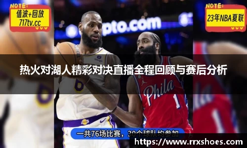 热火对湖人精彩对决直播全程回顾与赛后分析