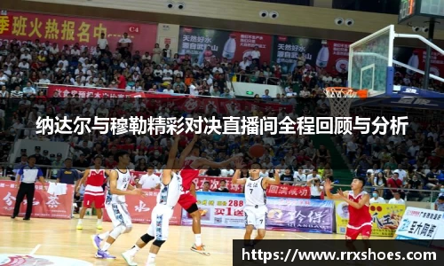 纳达尔与穆勒精彩对决直播间全程回顾与分析