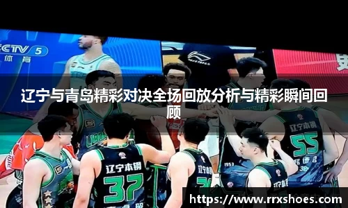 辽宁与青岛精彩对决全场回放分析与精彩瞬间回顾